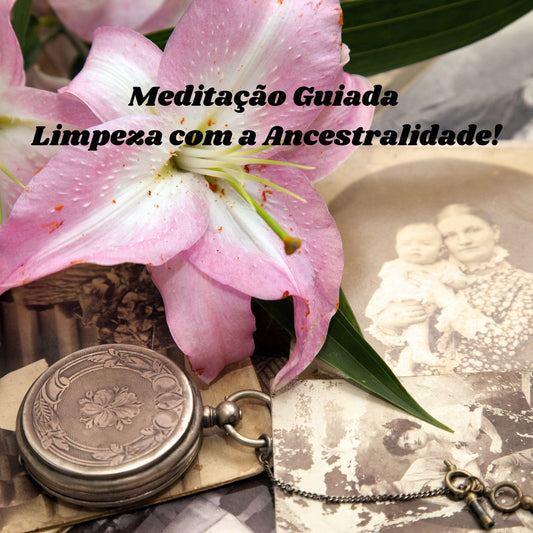 Meditação Guiada para a Limpeza com a Ancestralidade